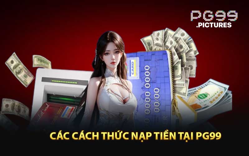 Khám Phá Các Cách Thức Nạp Tiền Tại PG99 